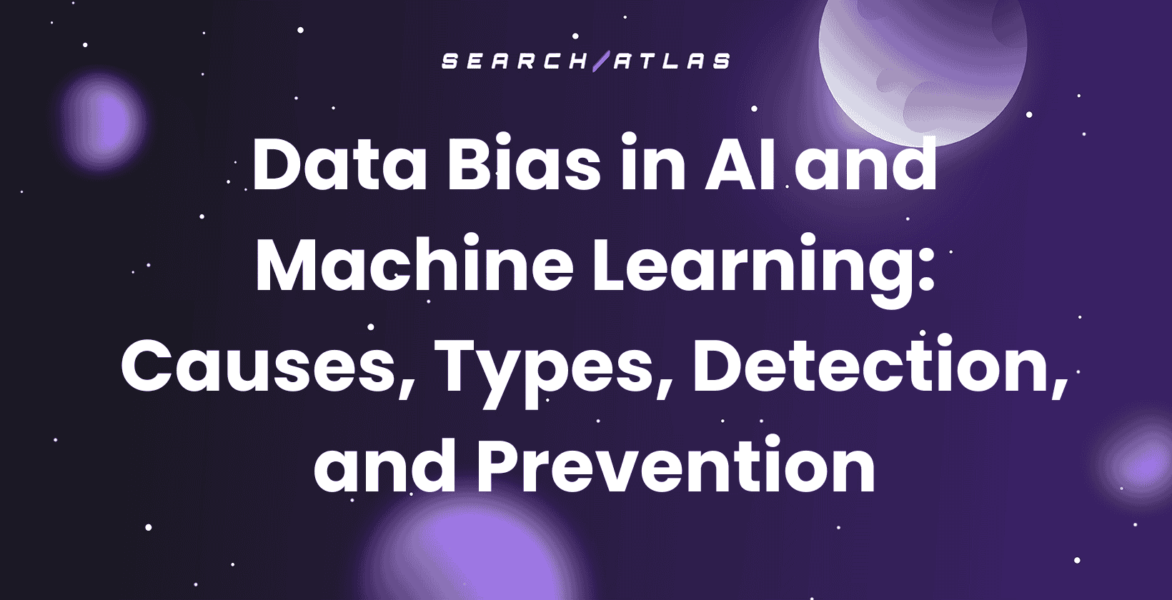 Data Bias in AI and Machine Learning: Causes, Types, Detection, and Prevention